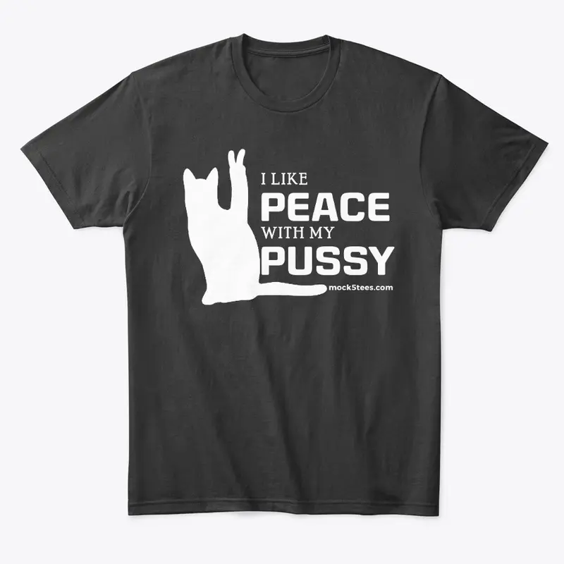 I Like Peace With My Pussy 